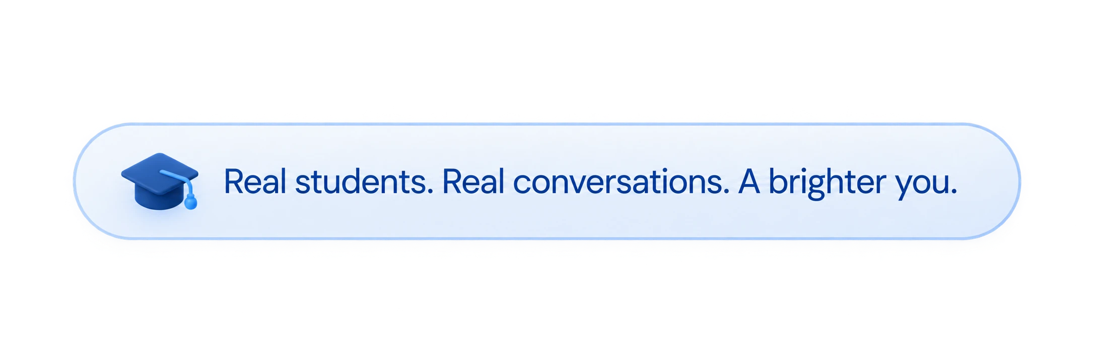 Real students. Real conversations. A brighter you.